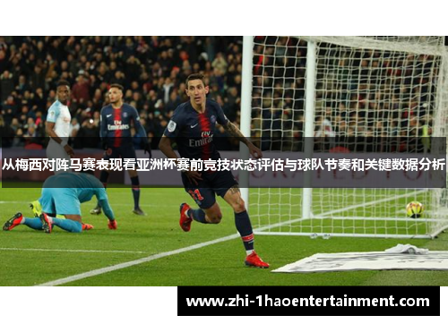 从梅西对阵马赛表现看亚洲杯赛前竞技状态评估与球队节奏和关键数据分析