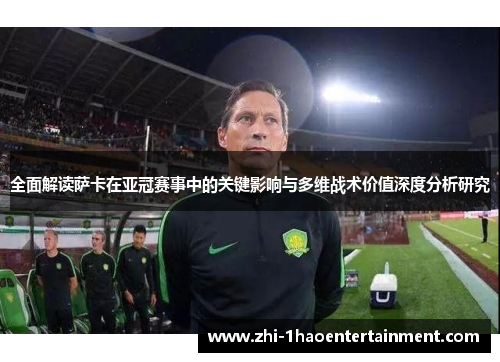 全面解读萨卡在亚冠赛事中的关键影响与多维战术价值深度分析研究 全面解读萨卡在亚冠赛事中的关键影响与多维战术价值深度分析研究