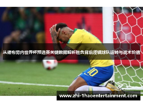 从德布劳内世界杯预选赛关键数据解析胜负背后逻辑球队运转与战术价值 从德布劳内世界杯预选赛关键数据解析胜负背后逻辑球队运转与战术价值