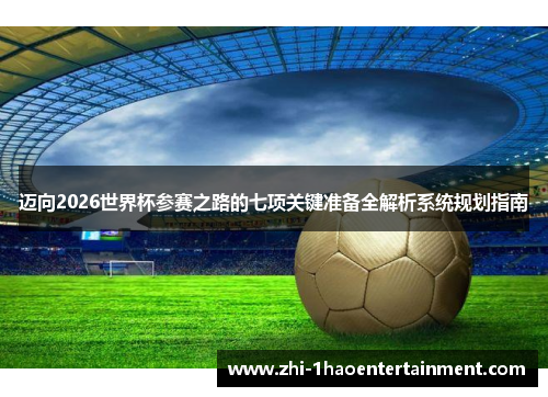 迈向2026世界杯参赛之路的七项关键准备全解析系统规划指南