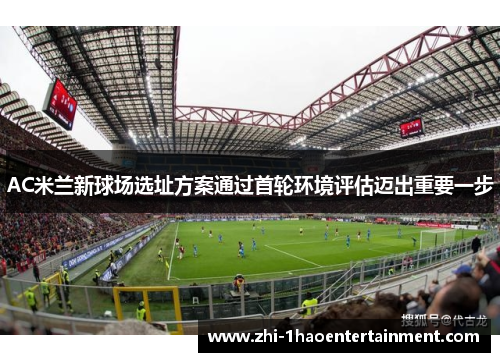 AC米兰新球场选址方案通过首轮环境评估迈出重要一步