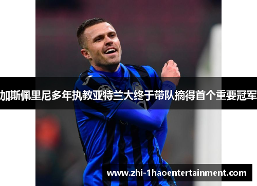 加斯佩里尼多年执教亚特兰大终于带队摘得首个重要冠军 加斯佩里尼多年执教亚特兰大终于带队摘得首个重要冠军