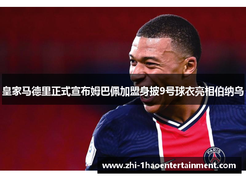 皇家马德里正式宣布姆巴佩加盟身披9号球衣亮相伯纳乌 皇家马德里正式宣布姆巴佩加盟身披9号球衣亮相伯纳乌
