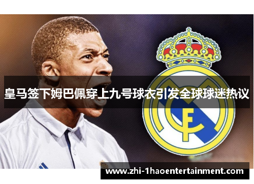 皇马签下姆巴佩穿上九号球衣引发全球球迷热议