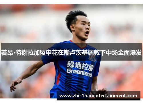 若昂·特谢拉加盟申花在斯卢茨基调教下中场全面爆发 若昂·特谢拉加盟申花在斯卢茨基调教下中场全面爆发