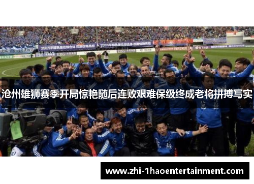 沧州雄狮赛季开局惊艳随后连败艰难保级终成老将拼搏写实