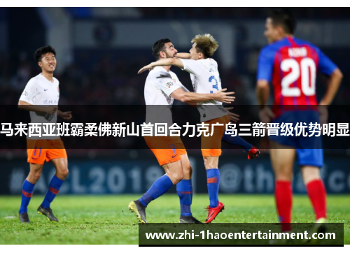 马来西亚班霸柔佛新山首回合力克广岛三箭晋级优势明显