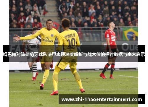 姆巴佩对阵葡萄牙球队法甲表现深度解析与战术价值探讨数据与未来启示