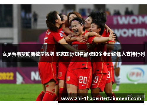 女足赛事赞助商数量激增 多家国际知名品牌和企业纷纷加入支持行列 女足赛事赞助商数量激增 多家国际知名品牌和企业纷纷加入支持行列