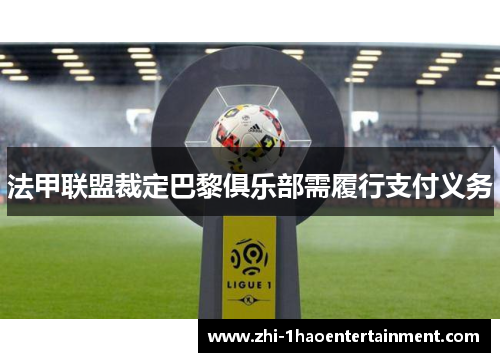 法甲联盟裁定巴黎俱乐部需履行支付义务 法甲联盟裁定巴黎俱乐部需履行支付义务