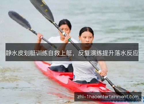 静水皮划艇训练自救上艇,反复演练提升落水反应 静水皮划艇训练自救上艇,反复演练提升落水反应
