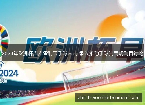 2024年欧洲杯库库雷利亚手球未判 争议推动手球判罚规则再讨论